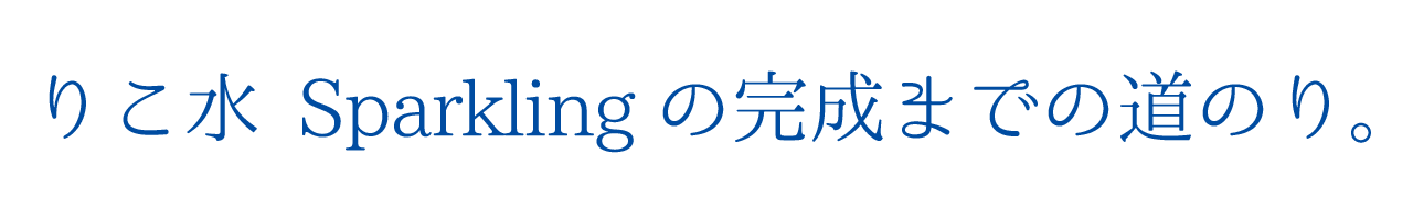 りこ水 Sparklingの完成までの道のり。